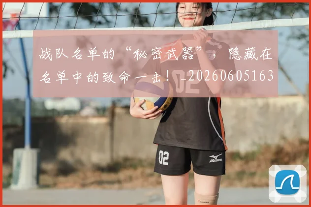 战队名单的“秘密武器”，隐藏在名单中的致命一击！_20260605163139