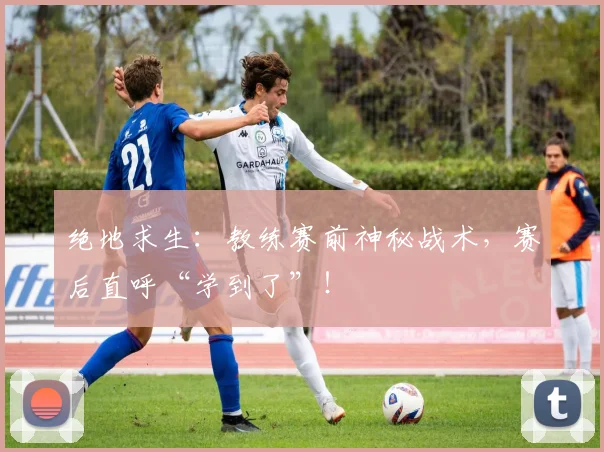 绝地求生：教练赛前神秘战术，赛后直呼“学到了”！