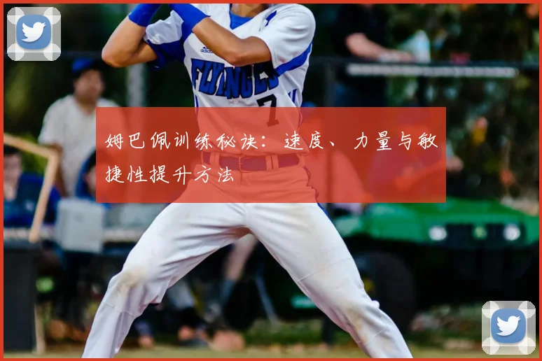 姆巴佩训练秘诀：速度、力量与敏捷性提升方法
