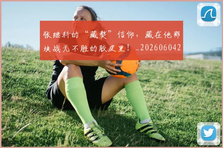 张继科的“藏獒”信仰，藏在他那块战无不胜的胶皮里！_20260604222029