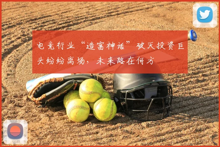 电竞行业“造富神话”破灭投资巨头纷纷离场，未来路在何方