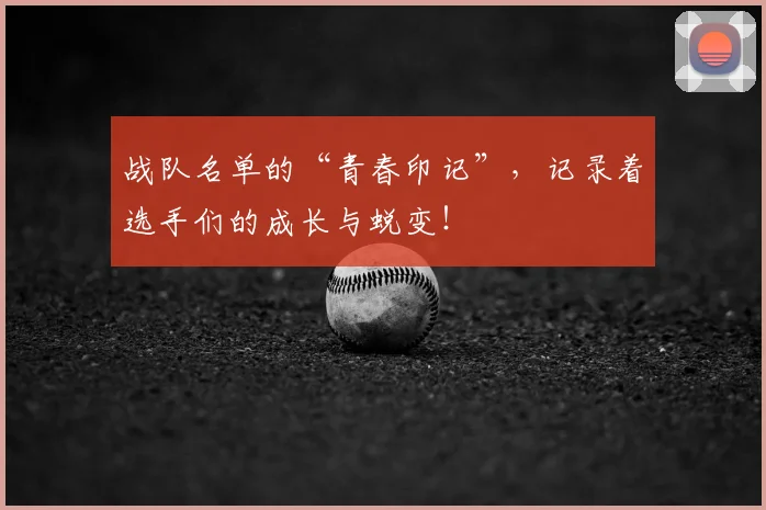 战队名单的“青春印记”，记录着选手们的成长与蜕变！