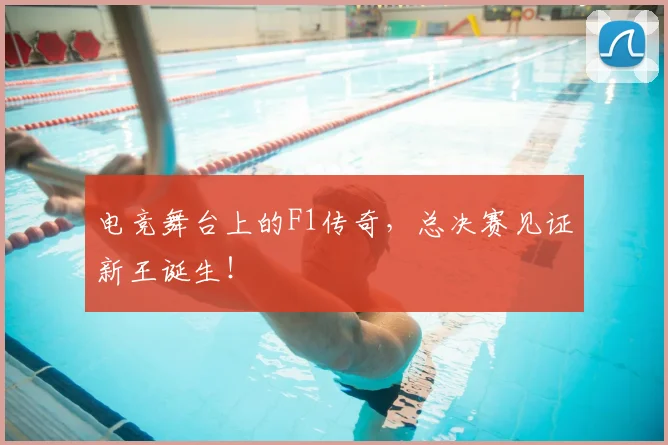 电竞舞台上的F1传奇，总决赛见证新王诞生！